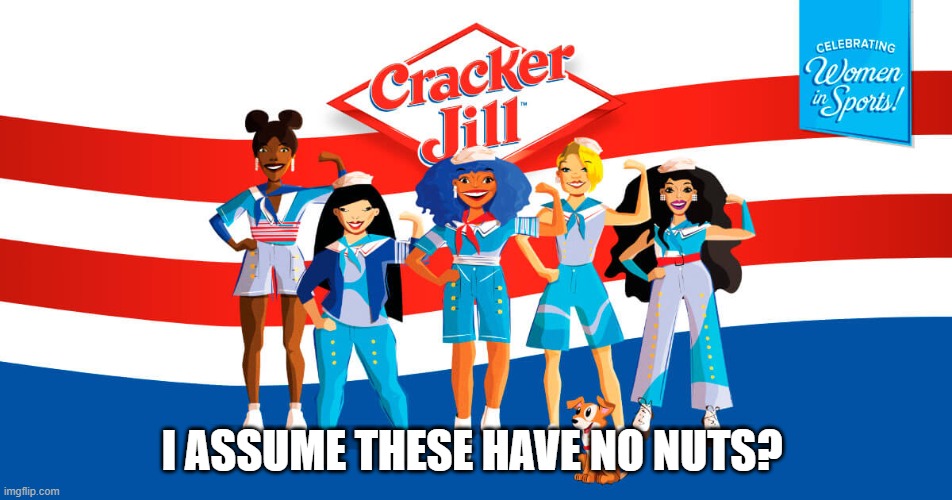 I assume these have no nuts? | I ASSUME THESE HAVE NO NUTS? | image tagged in cracker jill,cracker jack | made w/ Imgflip meme maker