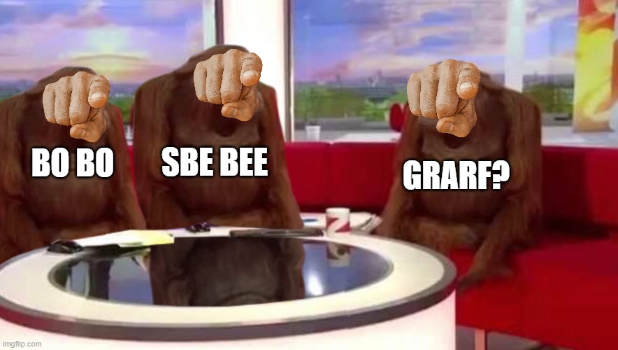 Hmmmmmmmmmm | SBE BEE; GRARF? BO BO | image tagged in where monkey | made w/ Imgflip meme maker