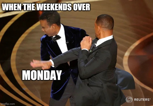 Will Smith punching Chris Rock | WHEN THE WEEKENDS OVER; MONDAY | image tagged in will smith punching chris rock | made w/ Imgflip meme maker