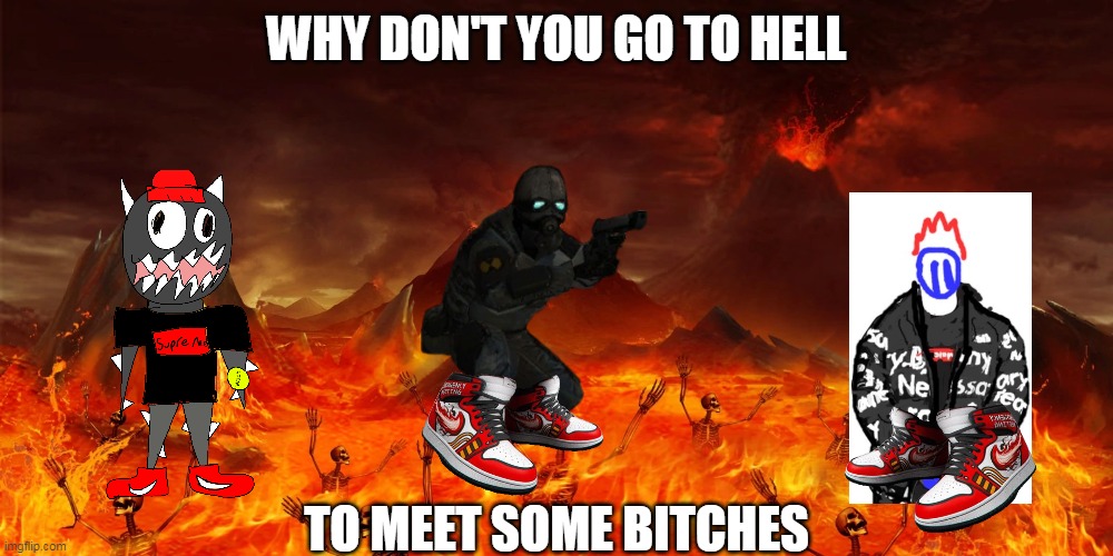 WHY DON'T YOU GO TO HELL; TO MEET SOME BITCHES | made w/ Imgflip meme maker