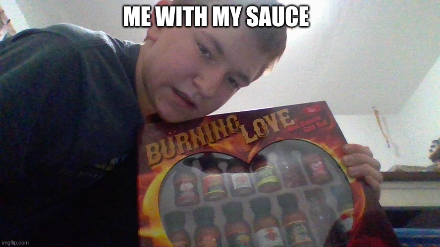 ME WITH MY SAUCE | image tagged in hot suaceeeee | made w/ Imgflip meme maker