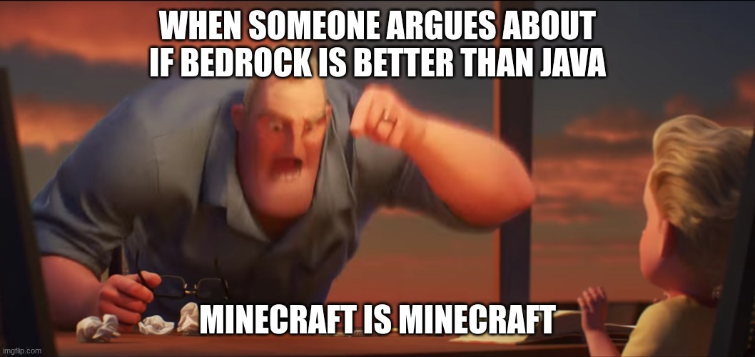 Who cares if you play Bedrock or Java | WHEN SOMEONE ARGUES ABOUT IF BEDROCK IS BETTER THAN JAVA; MINECRAFT IS MINECRAFT | image tagged in math is math | made w/ Imgflip meme maker