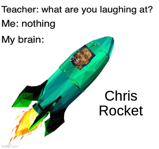 Chris Rock(et) |  Chris Rocket | image tagged in blank white template,chris rock,rocket,memes,teacher what are you laughing at | made w/ Imgflip meme maker