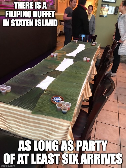 Filipino Buffet | THERE IS A FILIPINO BUFFET IN STATEN ISLAND; AS LONG AS PARTY OF AT LEAST SIX ARRIVES | image tagged in memes,restaurant | made w/ Imgflip meme maker