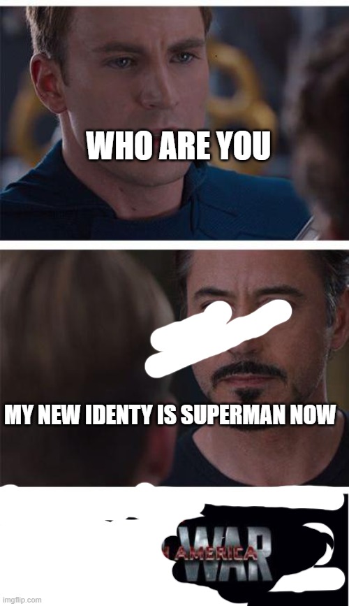 WHY | WHO ARE YOU; MY NEW IDENTY IS SUPERMAN NOW | image tagged in memes,marvel civil war 1 | made w/ Imgflip meme maker