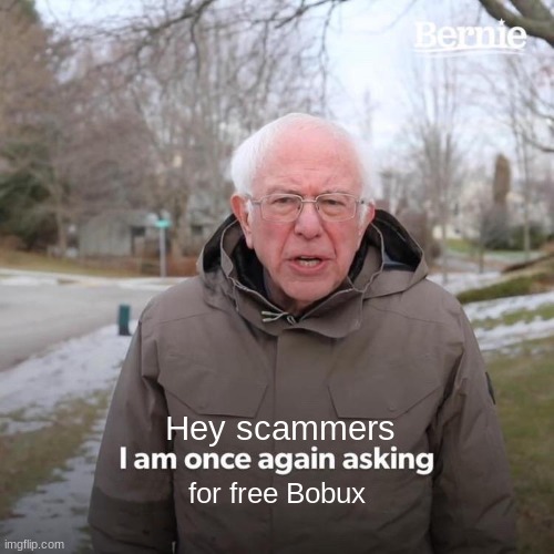 Bobux Plz. |  Hey scammers; for free Bobux | image tagged in memes,bernie i am once again asking for your support,bobux,plz | made w/ Imgflip meme maker