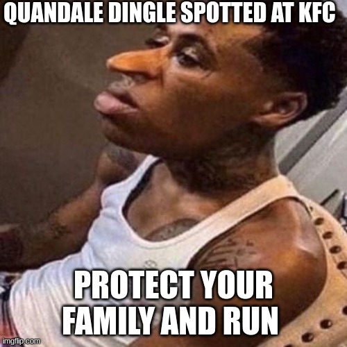 quandale dingle | QUANDALE DINGLE SPOTTED AT KFC; PROTECT YOUR FAMILY AND RUN | image tagged in quandale dingle | made w/ Imgflip meme maker