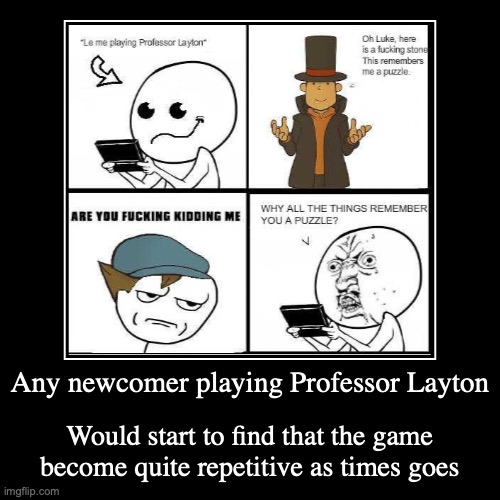 Newcomer Reacting to Professor Layton | image tagged in funny,demotivationals,gaming,professor layton | made w/ Imgflip demotivational maker