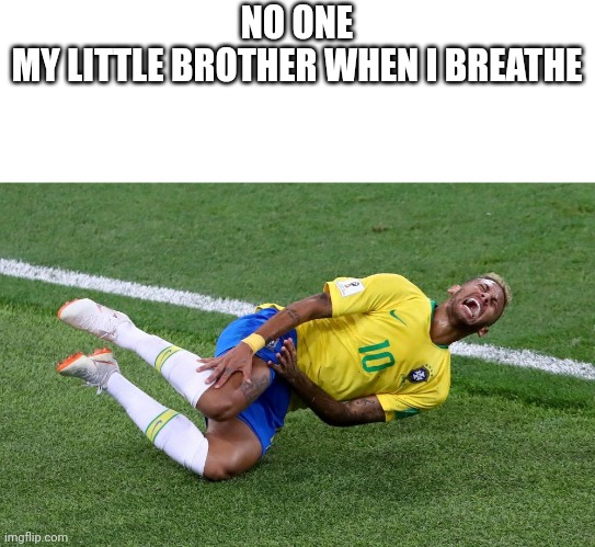 Neymar | NO ONE
MY LITTLE BROTHER WHEN I BREATHE | image tagged in neymar | made w/ Imgflip meme maker