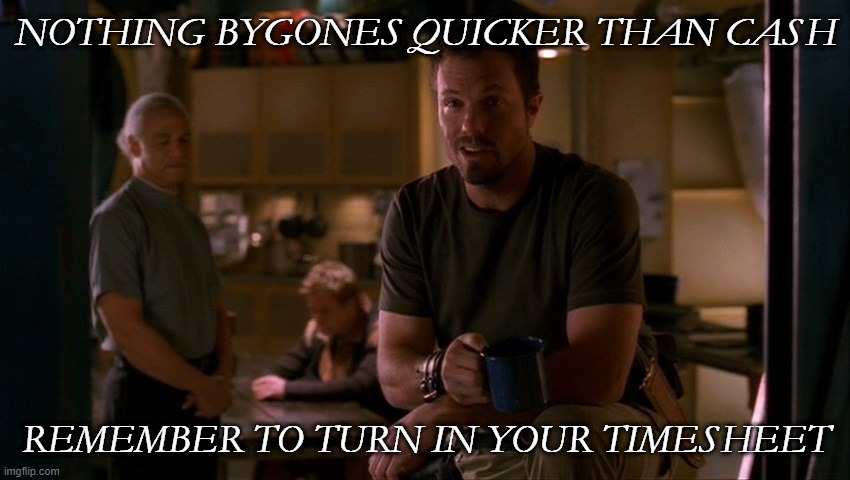 #Timesheet #Jayne #cash | NOTHING BYGONES QUICKER THAN CASH; REMEMBER TO TURN IN YOUR TIMESHEET | image tagged in jayne cobb | made w/ Imgflip meme maker