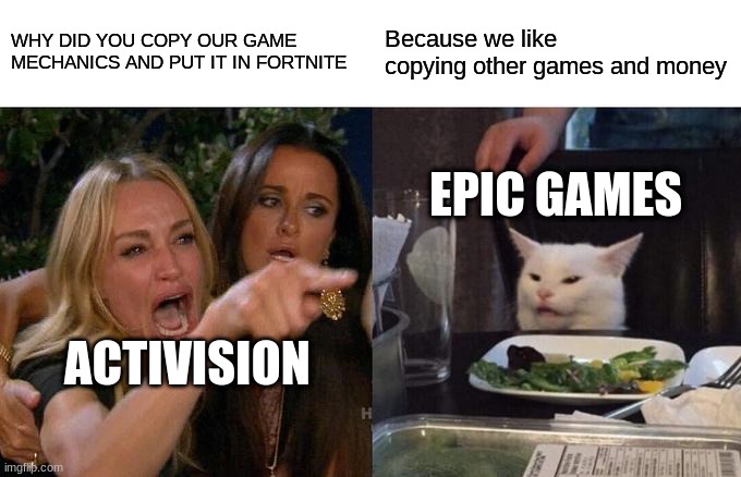 Fortnite Copying Games Be Like | WHY DID YOU COPY OUR GAME MECHANICS AND PUT IT IN FORTNITE; Because we like copying other games and money; EPIC GAMES; ACTIVISION | image tagged in memes,woman yelling at cat | made w/ Imgflip meme maker