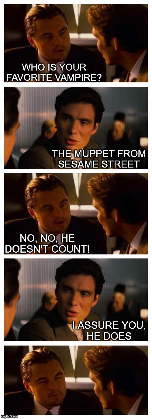Leonardo Inception (Extended) |  WHO IS YOUR FAVORITE VAMPIRE? THE MUPPET FROM
SESAME STREET; NO, NO, HE DOESN'T COUNT! I ASSURE YOU,
HE DOES | image tagged in leonardo inception extended,memes,muppet news flash,the count,i see what you did there,no no hes got a point | made w/ Imgflip meme maker