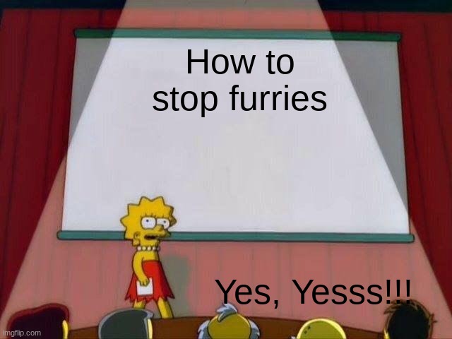 Lisa Simpson's Presentation | How to stop furries; Yes, Yesss!!! | image tagged in lisa simpson's presentation | made w/ Imgflip meme maker