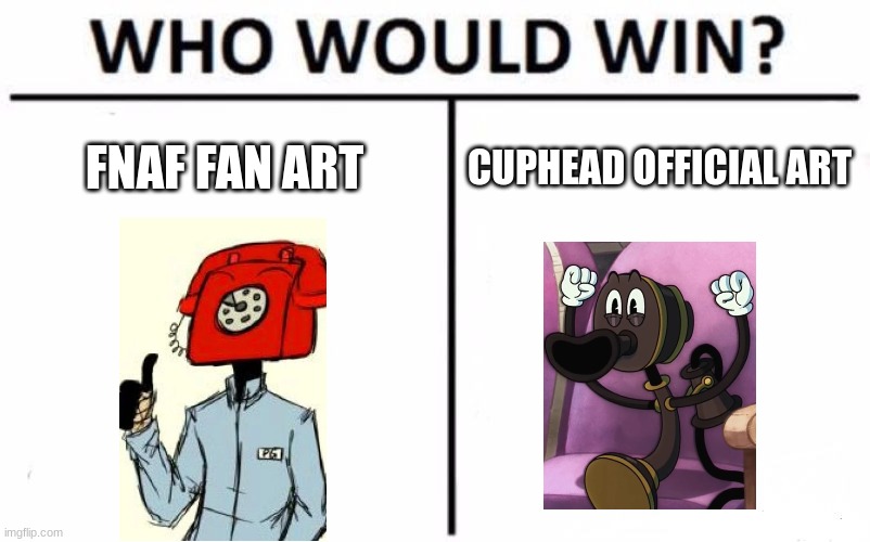 *phone sounds intensify* | FNAF FAN ART; CUPHEAD OFFICIAL ART | image tagged in memes,who would win | made w/ Imgflip meme maker