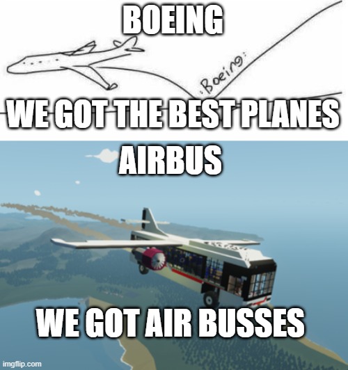 Airbus Got Air Busses |  BOEING; WE GOT THE BEST PLANES; AIRBUS; WE GOT AIR BUSSES | image tagged in airbus,boeing,boing,air bus | made w/ Imgflip meme maker
