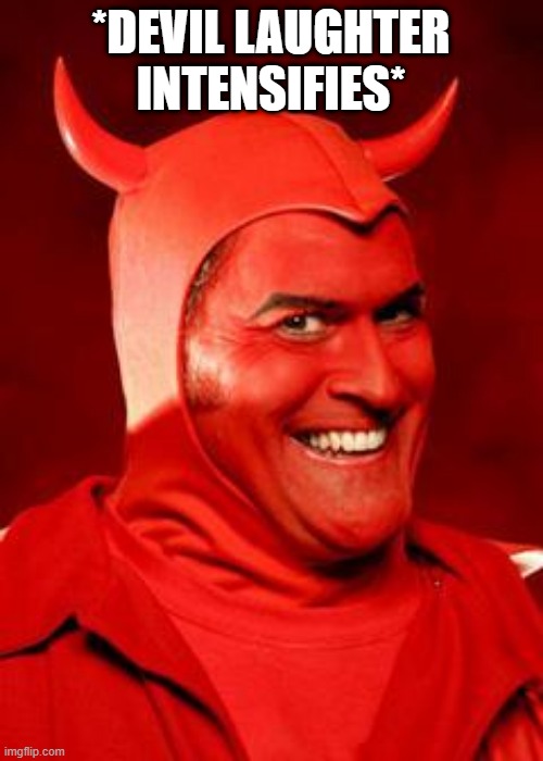 Devil Bruce | *DEVIL LAUGHTER INTENSIFIES* | image tagged in devil bruce | made w/ Imgflip meme maker