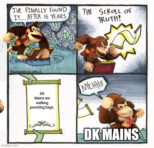I would know... | DK Mains are walking punching bags. DK MAINS | image tagged in memes,the scroll of truth | made w/ Imgflip meme maker