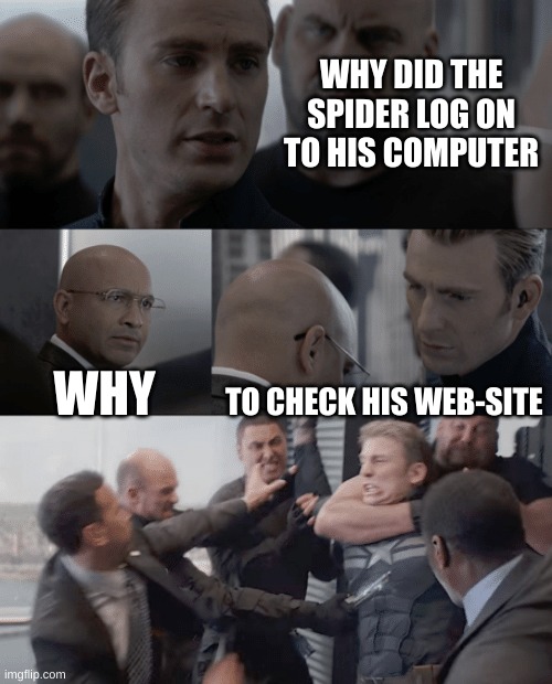 Bad puns wooo | WHY DID THE SPIDER LOG ON TO HIS COMPUTER; WHY; TO CHECK HIS WEB-SITE | image tagged in captain america elevator | made w/ Imgflip meme maker