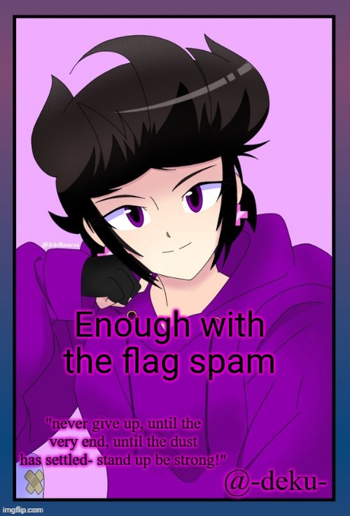 @where_did_my_braincells_go | Enough with the flag spam | image tagged in bibi template for deku | made w/ Imgflip meme maker