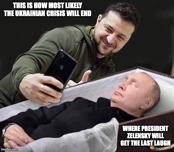 Zelensky Selfie | THIS IS HOW MOST LIKELY THE UKRAINIAN CRISIS WILL END; WHERE PRESIDENT ZELENSKY WILL GET THE LAST LAUGH | image tagged in ukraine,putin,memes,politics | made w/ Imgflip meme maker