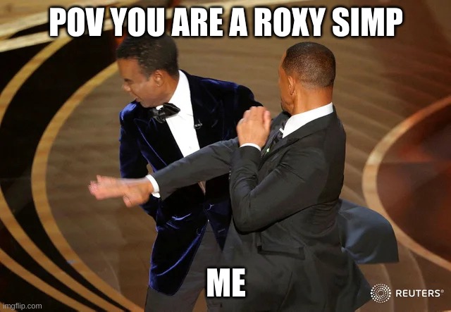 Will Smith punching Chris Rock | POV YOU ARE A ROXY SIMP; ME | image tagged in will smith punching chris rock | made w/ Imgflip meme maker