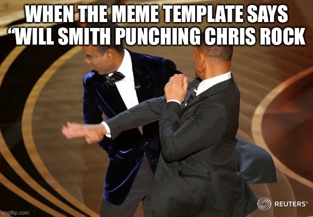 Will Smith punching Chris Rock | WHEN THE MEME TEMPLATE SAYS “WILL SMITH PUNCHING CHRIS ROCK | image tagged in will smith punching chris rock | made w/ Imgflip meme maker