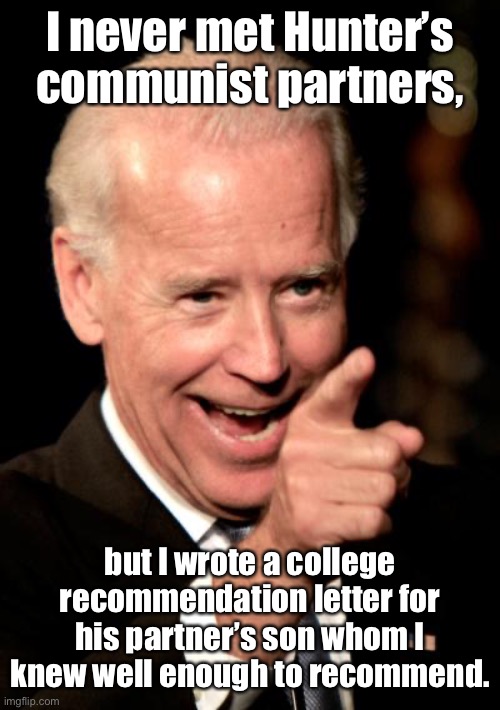 Smilin Biden Meme | I never met Hunter’s communist partners, but I wrote a college recommendation letter for his partner’s son whom I knew well enough to recomm | image tagged in memes,smilin biden | made w/ Imgflip meme maker