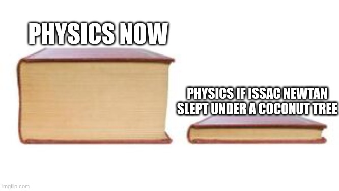 physicsphysicsphysicsphysicsphysicsphysicsphysicsphysics |  PHYSICS NOW; PHYSICS IF ISSAC NEWTAN SLEPT UNDER A COCONUT TREE | image tagged in two books | made w/ Imgflip meme maker