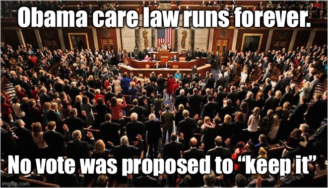 Congress | Obama care law runs forever. No vote was proposed to “keep it” | image tagged in congress | made w/ Imgflip meme maker