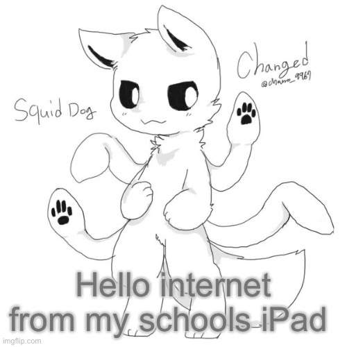 Squid dog | Hello internet from my schools iPad | image tagged in squid dog | made w/ Imgflip meme maker