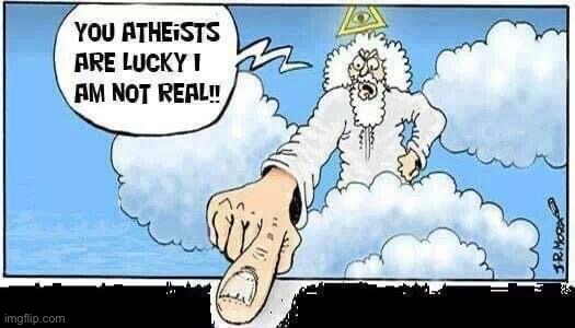 You atheists are lucky I am not real | image tagged in you atheists are lucky i am not real | made w/ Imgflip meme maker