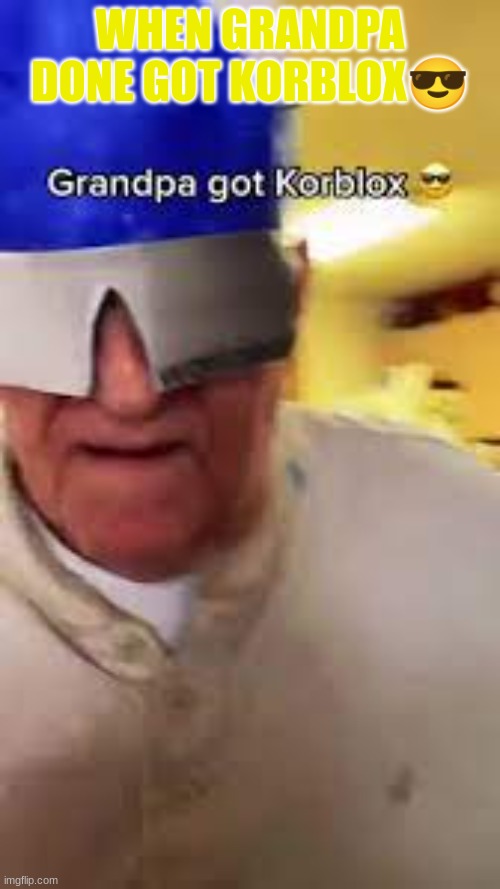 Grandpa got roblox | WHEN GRANDPA DONE GOT KORBLOX😎 | image tagged in grandma finds the internet,omg,roblox | made w/ Imgflip meme maker