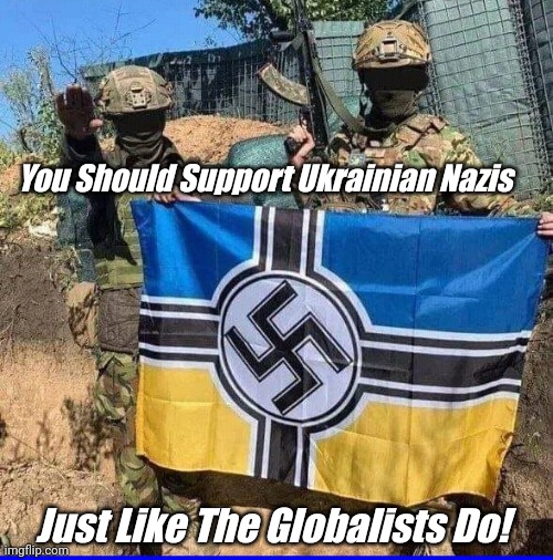 Because WWIII will be so much more fun than WWII | You Should Support Ukrainian Nazis; Just Like The Globalists Do! | image tagged in neonazi ukrainian azov battalion,the thing,make globalization great again,blow up better,obama cia 2014 | made w/ Imgflip meme maker