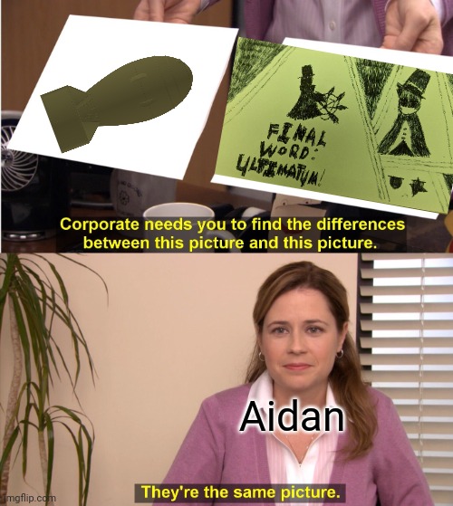 They're The Same Picture Meme | Aidan | image tagged in memes,they're the same picture,aidan | made w/ Imgflip meme maker