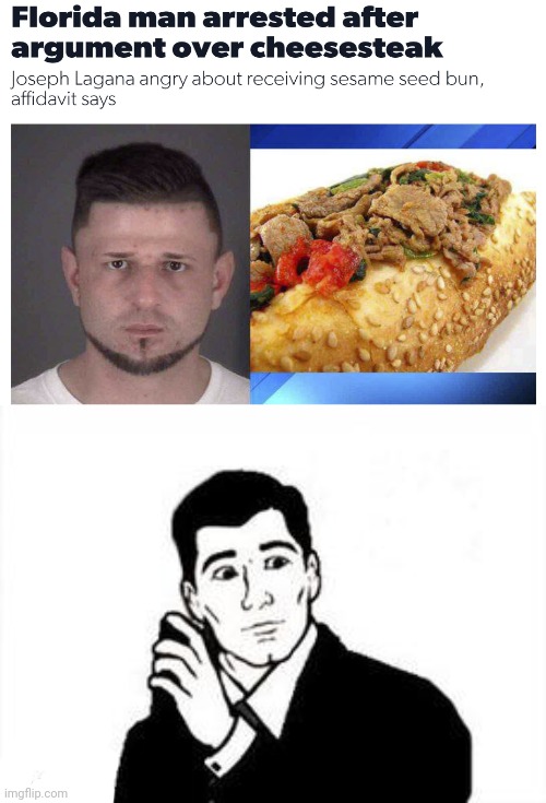 Arrested after argument over cheesesteak | image tagged in wait what,florida man,news,cheesesteak,memes,argument | made w/ Imgflip meme maker