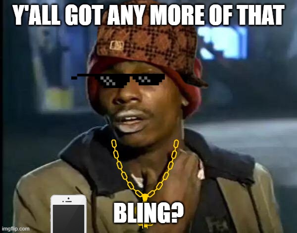 Blinga Bling | Y'ALL GOT ANY MORE OF THAT; BLING? | image tagged in memes,y'all got any more of that | made w/ Imgflip meme maker