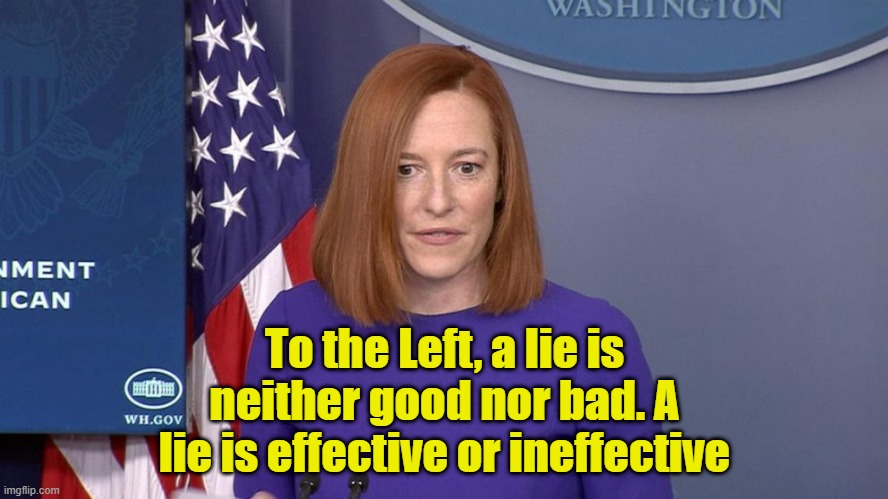 Jen Psaki | To the Left, a lie is neither good nor bad. A lie is effective or ineffective | image tagged in jen psaki | made w/ Imgflip meme maker