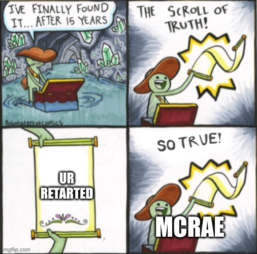 hehehehehehehehehehehehehehehehehehehhehewheheheheheheheheheh take dat McRae | UR RETARTED; MCRAE | image tagged in the real scroll of truth | made w/ Imgflip meme maker