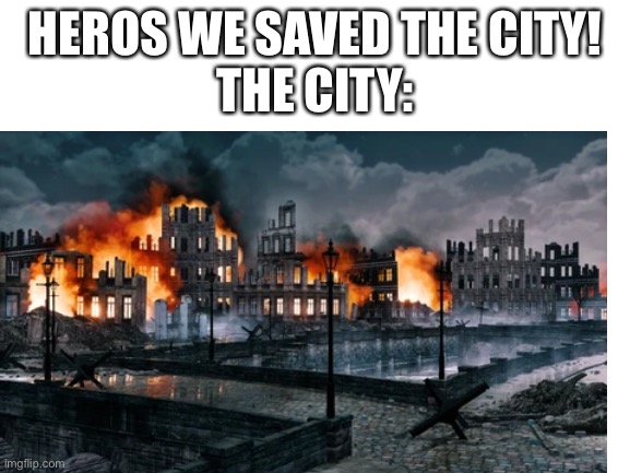 True tho | HEROS WE SAVED THE CITY!

THE CITY: | image tagged in superheroes | made w/ Imgflip meme maker