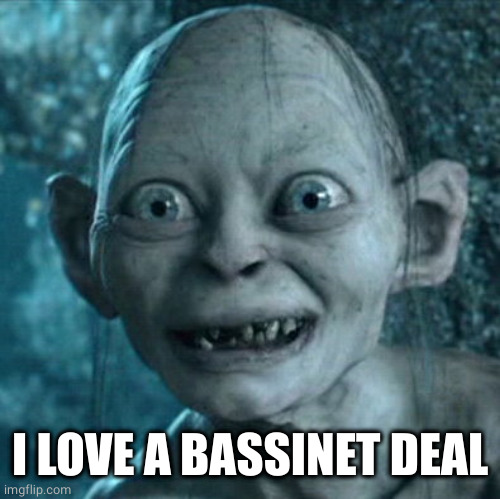 Gollum Meme | I LOVE A BASSINET DEAL | image tagged in memes,gollum | made w/ Imgflip meme maker