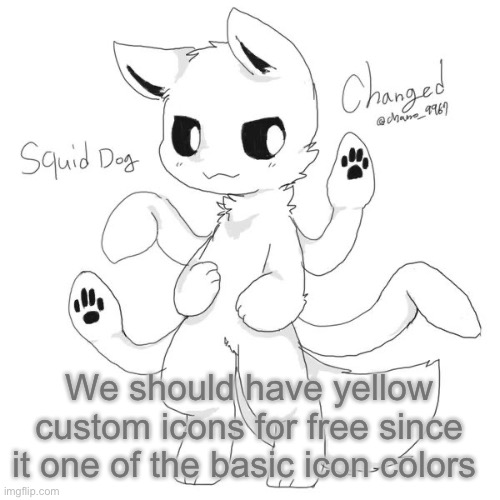 Squid dog | We should have yellow custom icons for free since it one of the basic icon colors | image tagged in squid dog | made w/ Imgflip meme maker