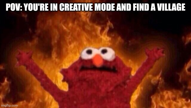 Hellmo | POV: YOU'RE IN CREATIVE MODE AND FIND A VILLAGE | image tagged in hellmo | made w/ Imgflip meme maker
