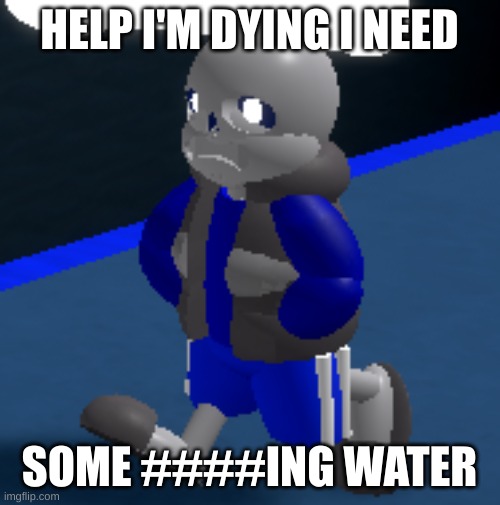 Depression | HELP I'M DYING I NEED SOME ####ING WATER | image tagged in depression | made w/ Imgflip meme maker