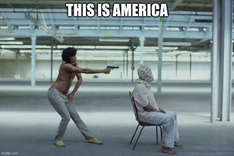 'This is America' meme | THIS IS AMERICA | image tagged in 'this is america' meme | made w/ Imgflip meme maker