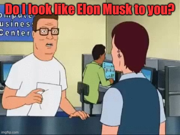 Do i look like I know what a jpeg is? | Do I look like Elon Musk to you? | image tagged in do i look like i know what a jpeg is | made w/ Imgflip meme maker