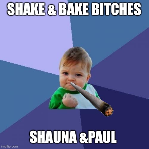 Success Kid | SHAKE & BAKE BITCHES; SHAUNA &PAUL | image tagged in memes,success kid | made w/ Imgflip meme maker