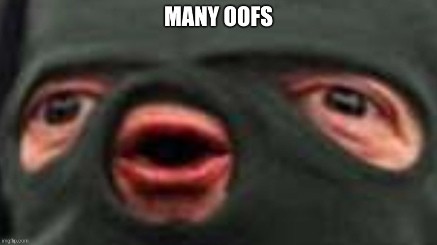 oof | MANY OOFS | image tagged in oof | made w/ Imgflip meme maker