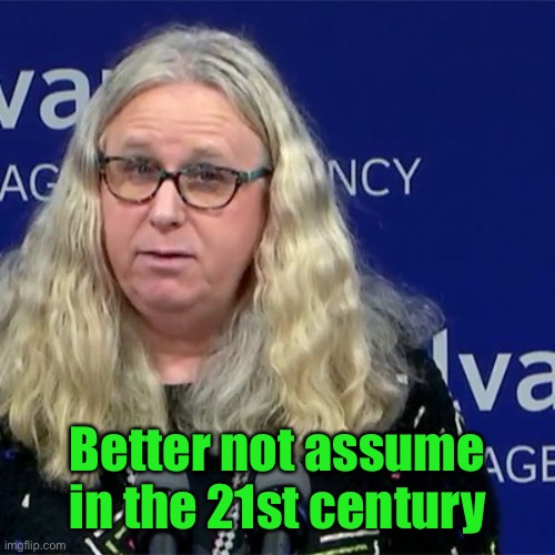 Rachel Levine | Better not assume in the 21st century | image tagged in rachel levine | made w/ Imgflip meme maker