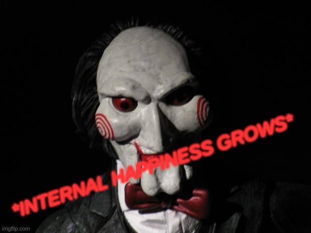 I want to play a game | *INTERNAL HAPPINESS GROWS* | image tagged in i want to play a game | made w/ Imgflip meme maker
