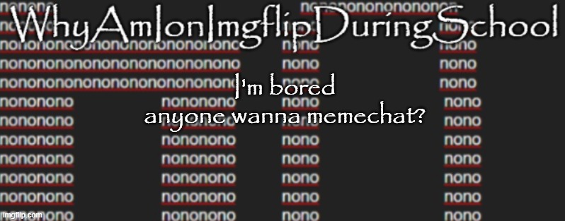 e | I'm bored
anyone wanna memechat? | image tagged in better announcement template whyamionimgflipduringschool | made w/ Imgflip meme maker